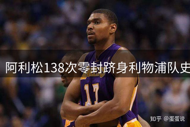阿利松138次零封跻身利物浦队史门将榜前四